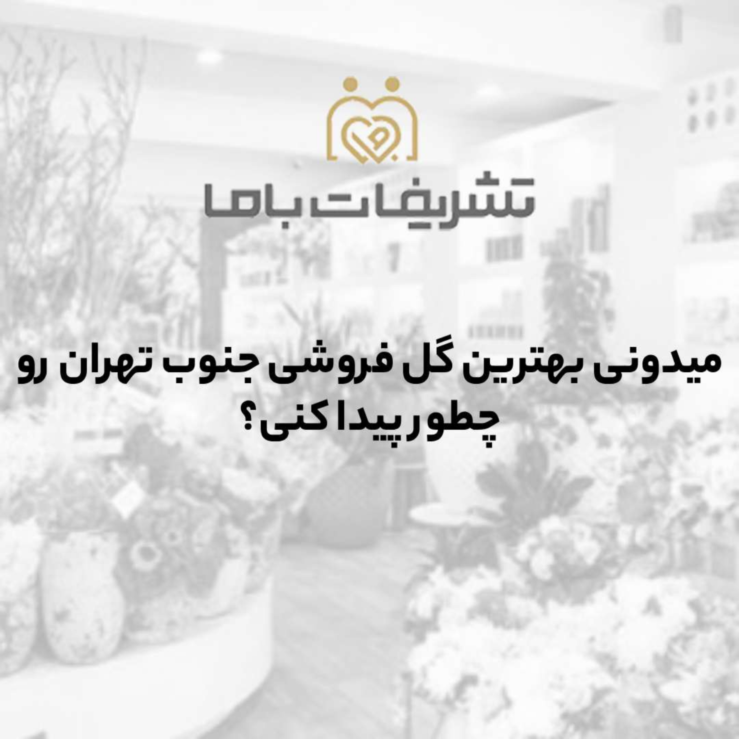 کاور میدونی بهترین گل فروشی جنوب تهران رو  چطور پیدا کنی؟