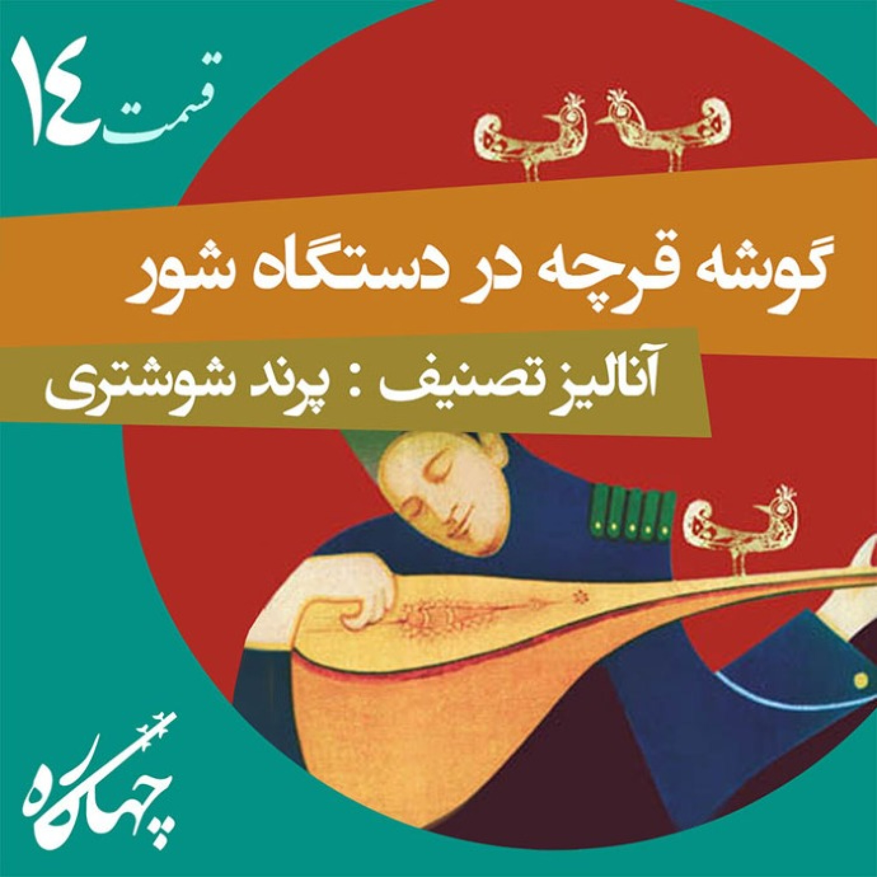 قسمت چهاردهم / معرفی گوشه قرچه در دستگاه شور (آنالیز تصنیف: پرند شوشتری)