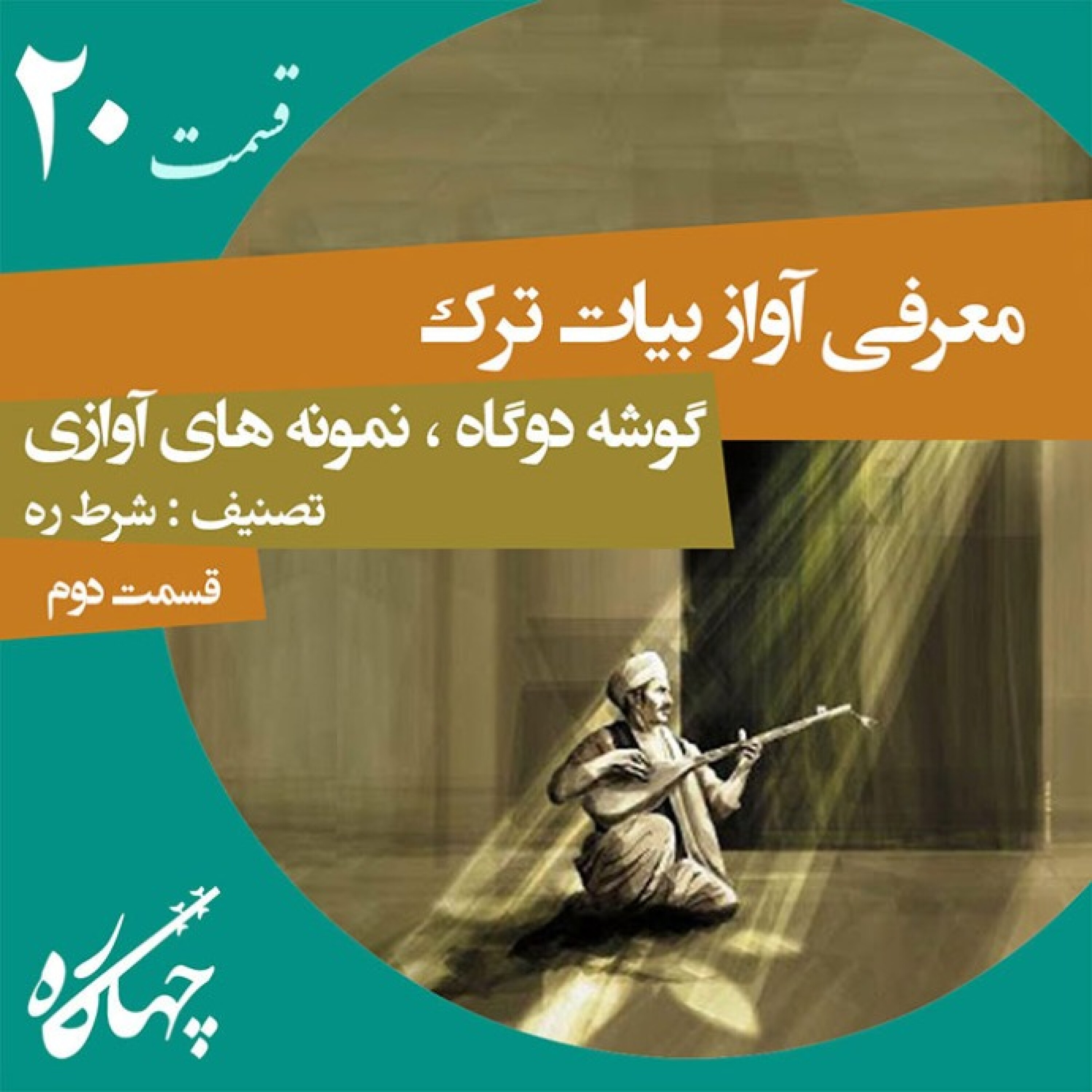 قسمت بیستم / آواز بیات ترک (قسمت دوم) گوشه دوگاه، نمونه‌‌های آوازی / تصنیف : شرط ره